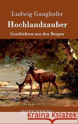 Hochlandzauber: Geschichten aus den Bergen Ludwig Ganghofer 9783861991885 Hofenberg