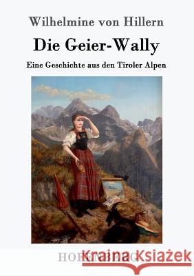 Die Geier-Wally: Eine Geschichte aus den Tiroler Alpen Wilhelmine Von Hillern 9783861992028