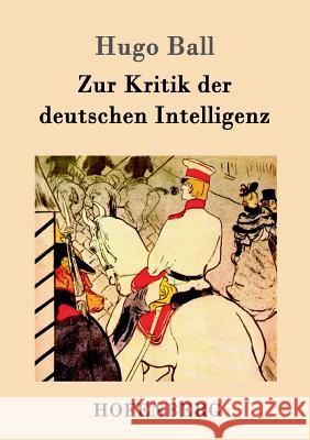 Zur Kritik der deutschen Intelligenz Hugo Ball 9783861992530