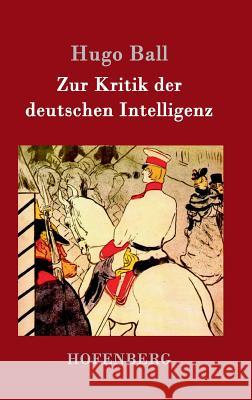 Zur Kritik der deutschen Intelligenz Hugo Ball 9783861992547 Hofenberg