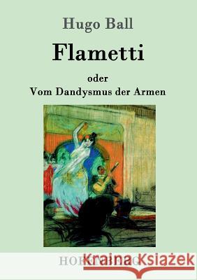 Flametti: oder Vom Dandysmus der Armen Hugo Ball 9783861992615 Hofenberg