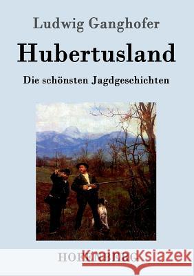 Hubertusland: Die schönsten Jagdgeschichten Ludwig Ganghofer 9783861993650 Hofenberg