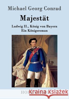 Majestät: Ludwig II., König von Bayern Ein Königsroman Michael Georg Conrad 9783861993735 Hofenberg