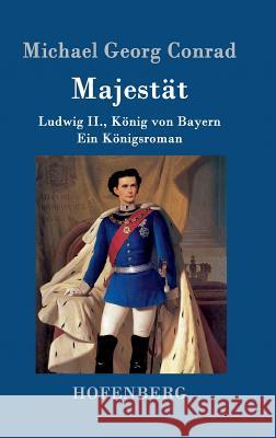 Majestät: Ludwig II., König von Bayern Ein Königsroman Michael Georg Conrad 9783861993742 Hofenberg