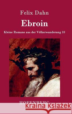 Ebroin: Kleine Romane aus der Völkerwanderung Band 10 Felix Dahn 9783861993988 Hofenberg