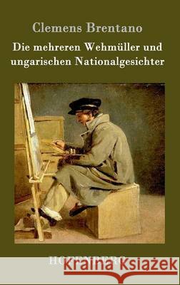 Die mehreren Wehmüller und ungarischen Nationalgesichter Clemens Brentano 9783861994237 Hofenberg