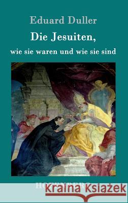 Die Jesuiten, wie sie waren und wie sie sind: Dem deutschen Volk erzählt Eduard Duller 9783861994381 Hofenberg