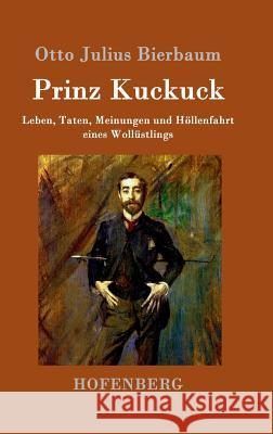 Prinz Kuckuck: Leben, Taten, Meinungen und Höllenfahrt eines Wollüstlings Otto Julius Bierbaum 9783861994664