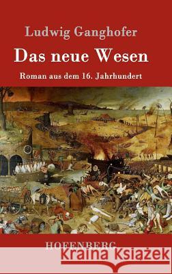 Das neue Wesen: Roman aus dem 16. Jahrhundert Ludwig Ganghofer 9783861994725 Hofenberg