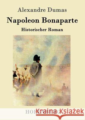 Napoleon Bonaparte: Historischer Roman Alexandre Dumas (Père) 9783861994879