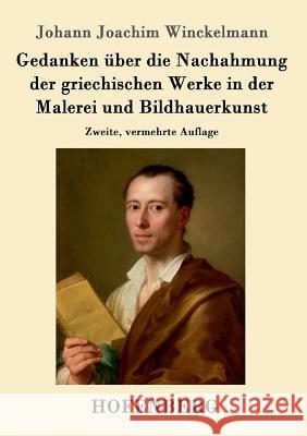 Gedanken über die Nachahmung der griechischen Werke in der Malerei und Bildhauerkunst: Zweite, vermehrte Auflage Johann Joachim Winckelmann 9783861995562