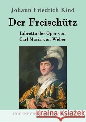 Der Freischütz: Libretto der Oper von Carl Maria von Weber Johann Friedrich Kind 9783861995821 Hofenberg