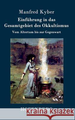 Einführung in das Gesamtgebiet des Okkultismus: Vom Altertum bis zur Gegenwart Manfred Kyber 9783861996125