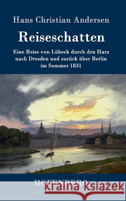 Reiseschatten: Eine Reise von Lübeck durch den Harz nach Dresden und zurück über Berlin im Sommer 1831 Andersen, Hans Christian 9783861996194 Hofenberg