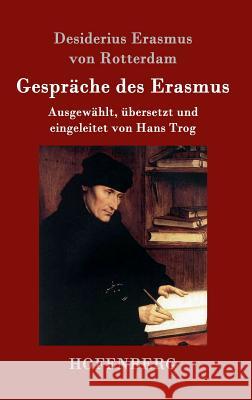 Gespräche des Erasmus: Ausgewählt, übersetzt und eingeleitet von Hans Trog Desiderius Erasmus Von Rotterdam 9783861996316