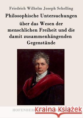 Philosophische Untersuchungen über das Wesen der menschlichen Freiheit und die damit zusammenhängenden Gegenstände Friedrich Wilhelm Joseph Schelling 9783861996514 Hofenberg