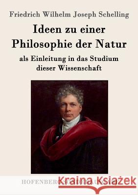 Ideen zu einer Philosophie der Natur: als Einleitung in das Studium dieser Wissenschaft Friedrich Wilhelm Joseph Schelling 9783861996552 Hofenberg