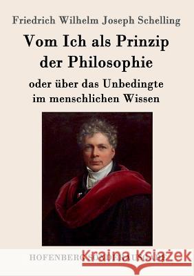 Vom Ich als Prinzip der Philosophie: oder Über das Unbedingte im menschlichen Wissen Friedrich Wilhelm Joseph Schelling 9783861996590 Hofenberg