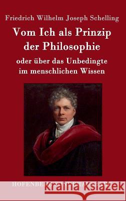 Vom Ich als Prinzip der Philosophie: oder Über das Unbedingte im menschlichen Wissen Schelling, Friedrich Wilhelm Joseph 9783861996606 Hofenberg