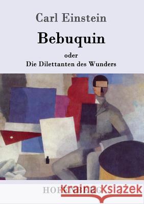 Bebuquin: oder Die Dilettanten des Wunders Carl Einstein 9783861996736