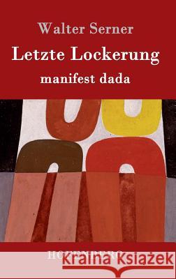 Letzte Lockerung: manifest dada Serner, Walter 9783861996903 Hofenberg