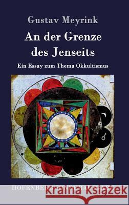 An der Grenze des Jenseits: Ein Essay zum Thema Okkultismus Meyrink, Gustav 9783861997016 Hofenberg