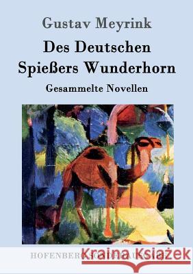 Des Deutschen Spießers Wunderhorn: Gesammelte Novellen Meyrink, Gustav 9783861997047 Hofenberg