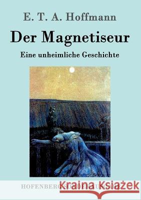 Der Magnetiseur: Eine unheimliche Geschichte Hoffmann, E. T. a. 9783861997351 Hofenberg