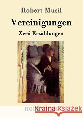 Vereinigungen: Die Vollendung der Liebe / Die Versuchung der stillen Veronika / Zwei Erzählungen Robert Musil 9783861997467 Hofenberg