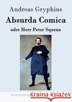 Absurda Comica: oder Herr Peter Squenz Andreas Gryphius 9783861998303