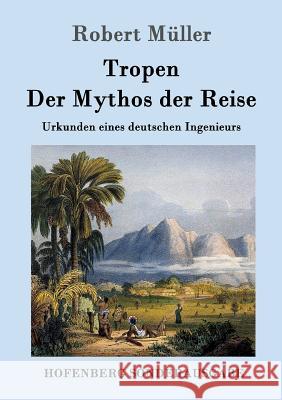 Tropen. Der Mythos der Reise: Urkunden eines deutschen Ingenieurs Robert Müller 9783861998549