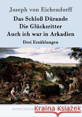 Das Schloß Dürande / Die Glücksritter / Auch ich war in Arkadien: Drei Erzählungen Joseph Von Eichendorff 9783861998594 Hofenberg