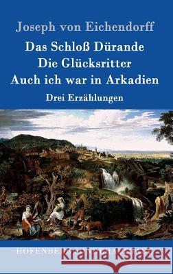 Das Schloß Dürande / Die Glücksritter / Auch ich war in Arkadien: Drei Erzählungen Joseph Von Eichendorff 9783861998600 Hofenberg