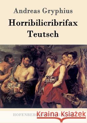 Horribilicribrifax Teutsch: Scherzspiel Andreas Gryphius 9783861998716