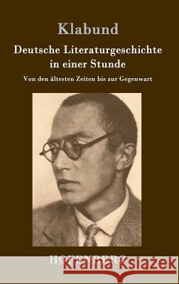 Deutsche Literaturgeschichte in einer Stunde: Von den ältesten Zeiten bis zur Gegenwart Klabund 9783861999003