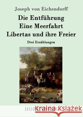 Die Entführung / Eine Meerfahrt / Libertas und ihre Freier: Drei Erzählungen Joseph Von Eichendorff 9783861999096 Hofenberg