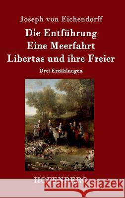 Die Entführung / Eine Meerfahrt / Libertas und ihre Freier: Drei Erzählungen Joseph Von Eichendorff 9783861999102 Hofenberg