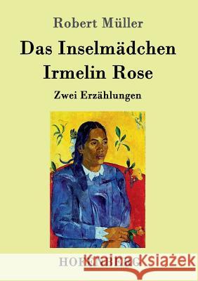 Das Inselmädchen / Irmelin Rose: Zwei Erzählungen Robert Müller 9783861999119 Hofenberg