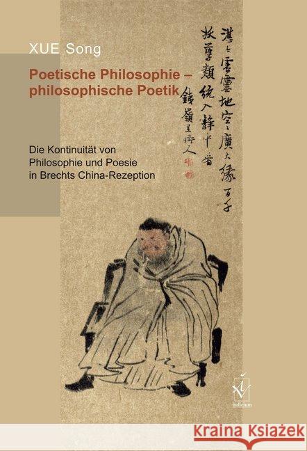 Poetische Philosophie - philosophische Poetik : Die Kontinuität von Philosophie und Poesie in Brechts China-Rezeption Xue, Song 9783862056118 iudicium