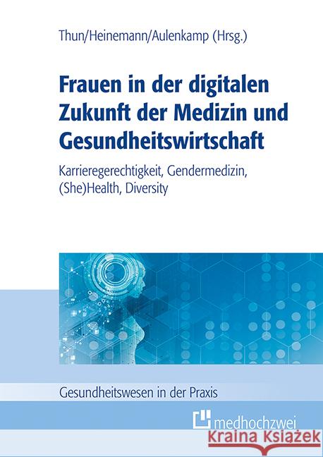 Frauen in der digitalen Zukunft der Medizin und Gesundheitswirtschaft Thun, Sylvia, Aulenkamp, Jana, Heinemann, Stefan 9783862168057 Medhochzwei