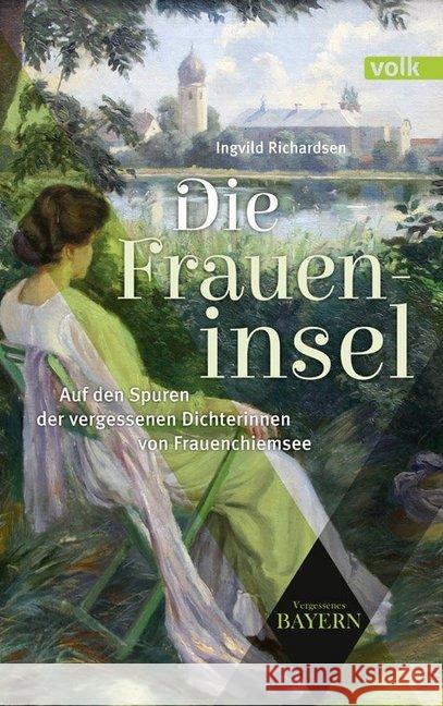 Die Fraueninsel : Auf den Spuren der vergessenen Künstlerinnen von Frauenchiemsee Richardsen, Ingvild 9783862222223 Volk, München