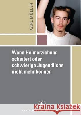 Wenn Heimerziehung Scheitert Oder Schwierige Jugendliche Nicht Mehr Können Mueller, Karl 9783862260034