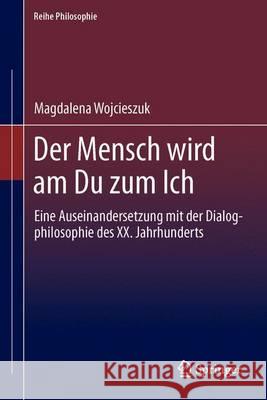Der Mensch Wird Am Du Zum Ich: Eine Auseinandersetzung Mit Der Dialogphilosophie Des XX. Jahrhunderts Wojcieszuk, Magdalena 9783862260126