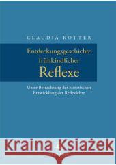 Entdeckungsgeschichte Frühkindlicher Reflexe: Unter Betrachtung Der Historischen Entwicklung Der Reflexlehre Kotter, Claudia 9783862260737