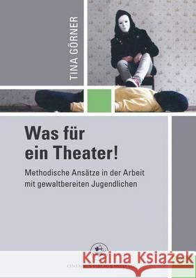 Was Für Ein Theater!: Methodische Ansätze in Der Arbeit Mit Gewalttätigen Jugendlichen Görner, Tina 9783862261178 Centaurus