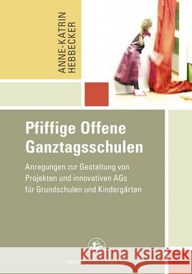 Pfiffige Offene Ganztagsschulen: Anregungen Zur Gestaltung Von Projekten Und Innovativen Ags Für Grundschulen Und Kindergärten Hebbecker, Anne-Katrin 9783862261215 Centaurus