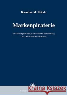 Markenpiraterie: Erscheinungsformen, Strafrechtliche Bekämpfung Und Zivilrechtliche Ansprüche Pekala, Karolina M. 9783862262083 Centaurus