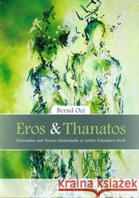 Eros Und Thanatos: Philosophie Und Wiener Melancholie in Arthur Schnitzler´s Werk Oei, Bernd 9783862262144 Centaurus