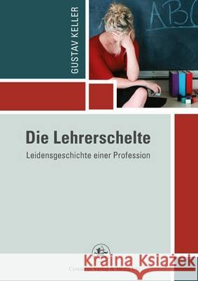 Die Lehrerschelte: Leidensgeschichte Einer Profession Keller, Gustav 9783862262342