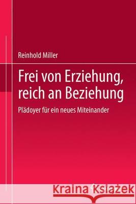 Frei Von Erziehung, Reich an Beziehung: Plädoyer Für Ein Neues Miteinander Miller, Reinhold 9783862262380 Centaurus